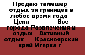 Продаю таймшер, отдых за границей в любое время года › Цена ­ 490 000 - Все города Развлечения и отдых » Активный отдых   . Красноярский край,Игарка г.